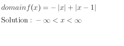 The domain of f(x)=-|x|+|x-1| is -infinity <x<infinity